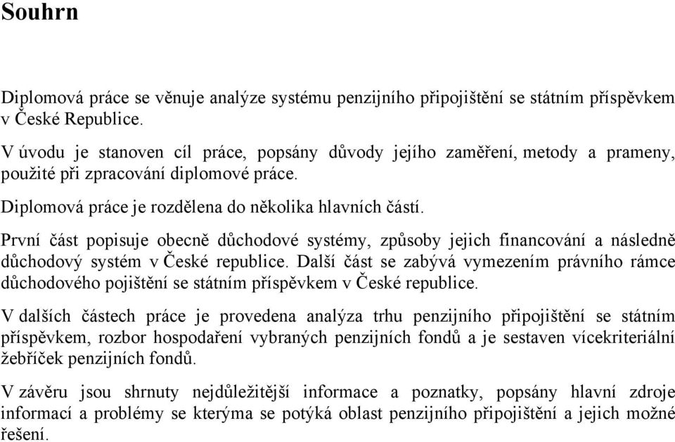 První část popisuje obecně důchodové systémy, způsoby jejich financování a následně důchodový systém v České republice.