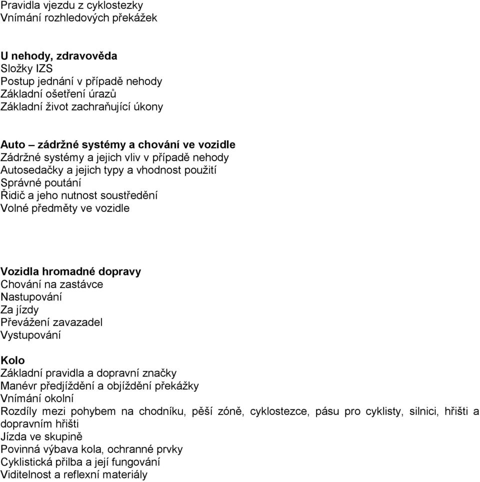 Vozidla hromadné dopravy Chování na zastávce Nastupování Za jízdy Převážení zavazadel Vystupování Kolo Základní pravidla a dopravní značky Manévr předjíždění a objíždění překážky Vnímání okolní