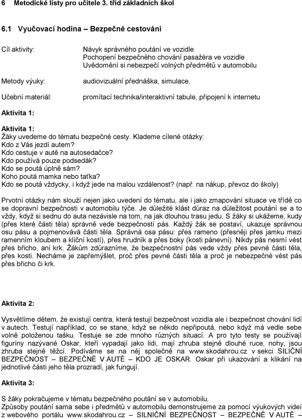 předmětů v automobilu audiovizuální přednáška, simulace, promítací technika/interaktivní tabule, připojení k internetu Aktivita 1: Aktivita 1: Žáky uvedeme do tématu bezpečné cesty.