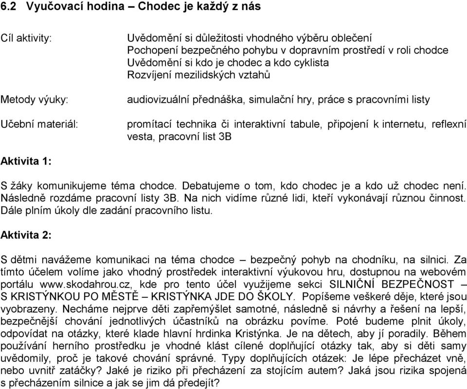 internetu, reflexní vesta, pracovní list 3B Aktivita 1: S žáky komunikujeme téma chodce. Debatujeme o tom, kdo chodec je a kdo už chodec není. Následně rozdáme pracovní listy 3B.