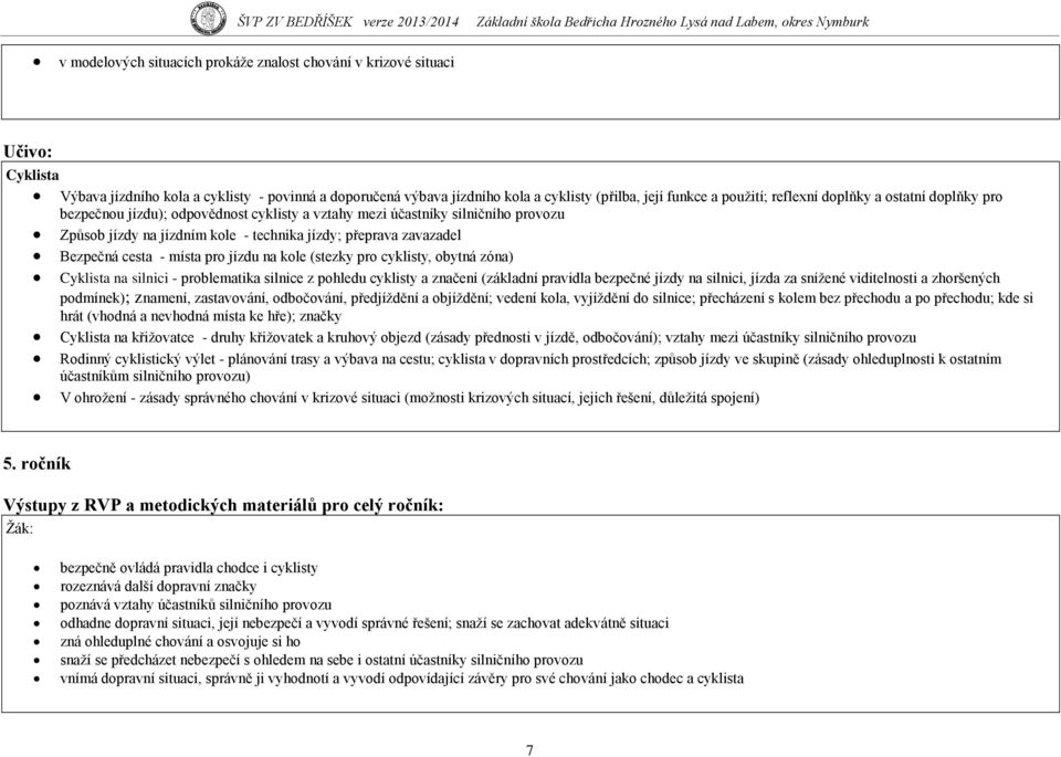 cesta - místa pro jízdu na kole (stezky pro cyklisty, obytná zóna) Cyklista na silnici - problematika silnice z pohledu cyklisty a značení (základní pravidla bezpečné jízdy na silnici, jízda za