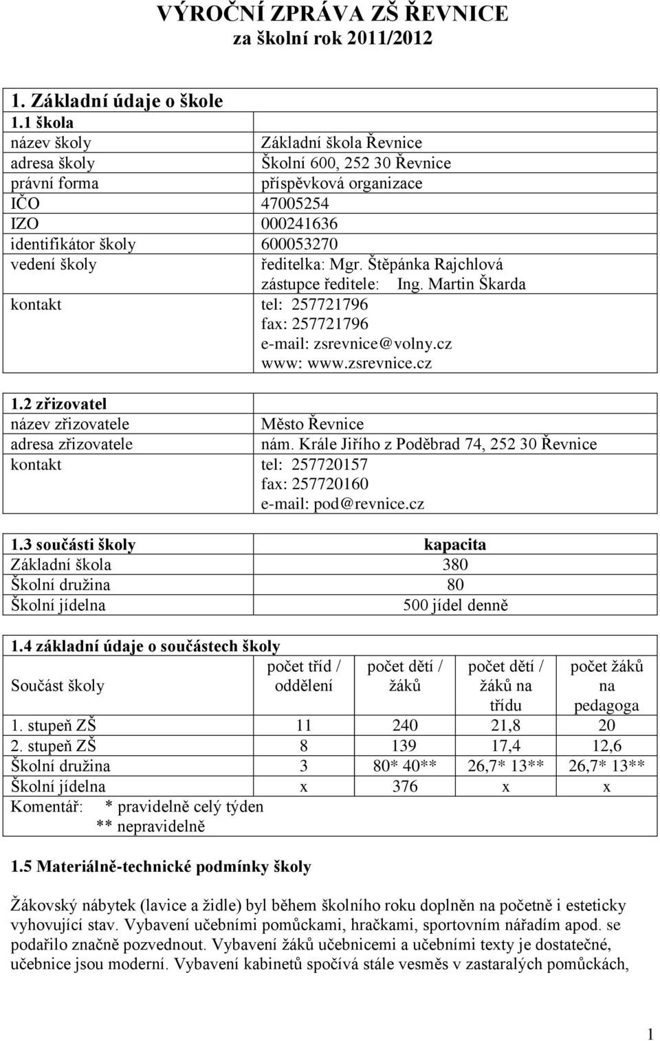 Mgr. Štěpánka Rajchlová zástupce ředitele: Ing. Martin Škarda kontakt tel: 257721796 fax: 257721796 e-mail: zsrevnice@volny.cz www: www.zsrevnice.cz 1.