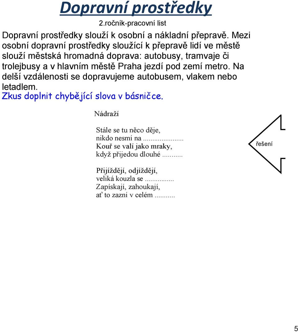 městě Praha jezdí pod zemí metro. Na delší vzdálenosti se dopravujeme autobusem, vlakem nebo letadlem. Zkus doplnit chybějící slova v básničce.
