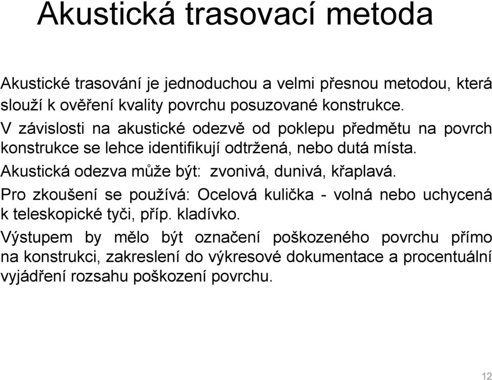 Akustická odezva může být: zvonivá, dunivá, křaplavá. Pro zkoušení se používá: Ocelová kulička - volná nebo uchycená k teleskopické tyči, příp.