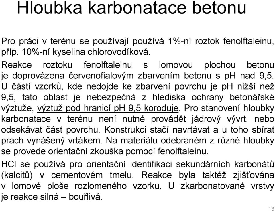 U částí vzorků, kde nedojde ke zbarvení povrchu je ph nižší než 9,5, tato oblast je nebezpečná z hlediska ochrany betonářské výztuže, výztuž pod hranicí ph 9,5 koroduje.