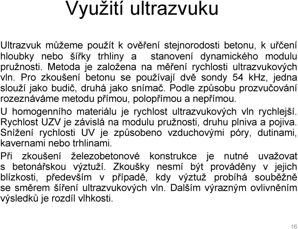 Podle způsobu prozvučování rozeznáváme metodu přímou, polopřímou a nepřímou. U homogenního materiálu je rychlost ultrazvukových vln rychlejší.