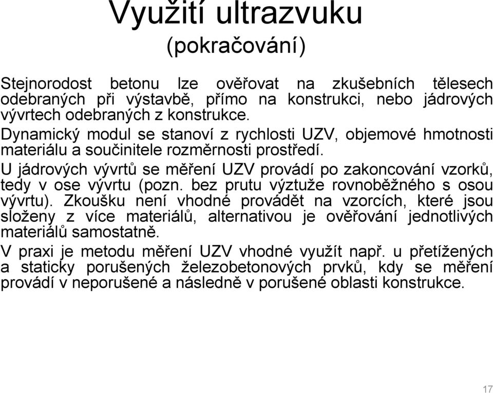 U jádrových vývrtů se měření UZV provádí po zakoncování vzorků, tedy v ose vývrtu (pozn. bez prutu výztuže rovnoběžného s osou vývrtu).