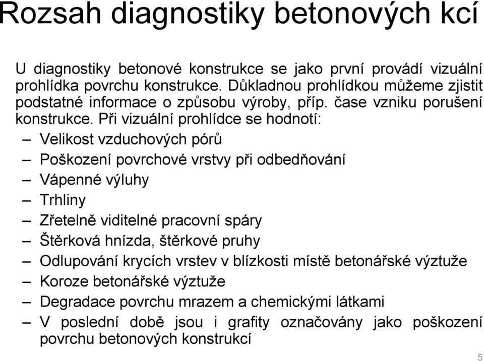 Při vizuální prohlídce se hodnotí: Velikost vzduchových pórů Poškození povrchové vrstvy při odbedňování Vápenné výluhy Trhliny Zřetelně viditelné pracovní spáry