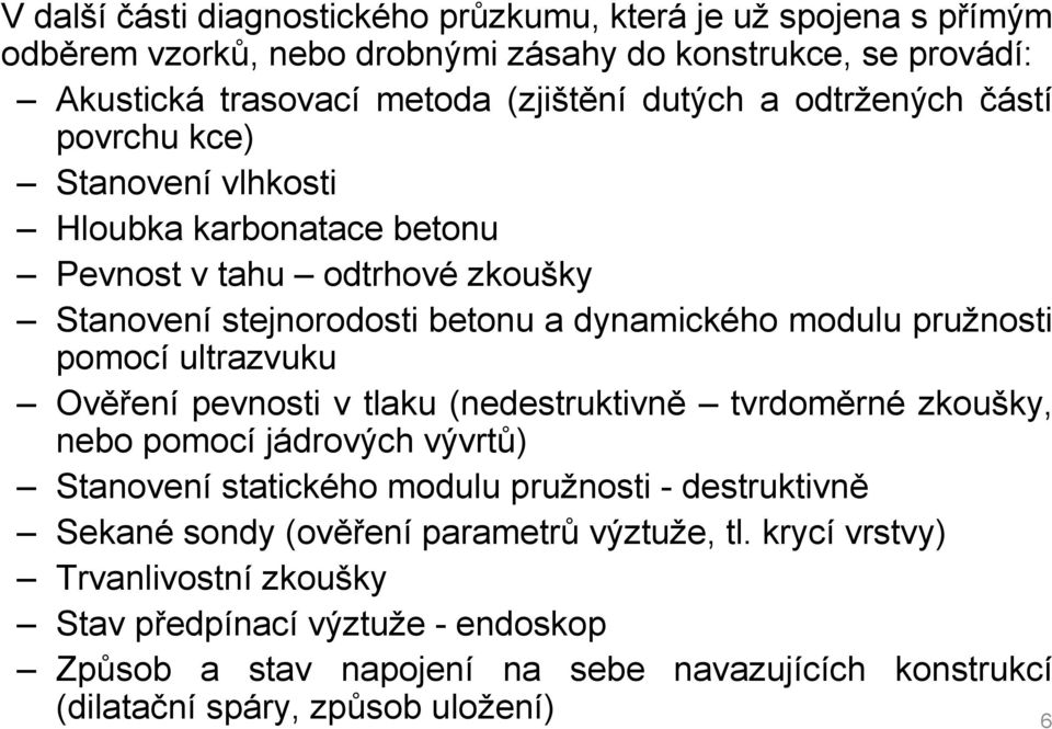 ultrazvuku Ověření pevnosti v tlaku (nedestruktivně tvrdoměrné zkoušky, nebo pomocí jádrových vývrtů) Stanovení statického modulu pružnosti - destruktivně Sekané sondy (ověření