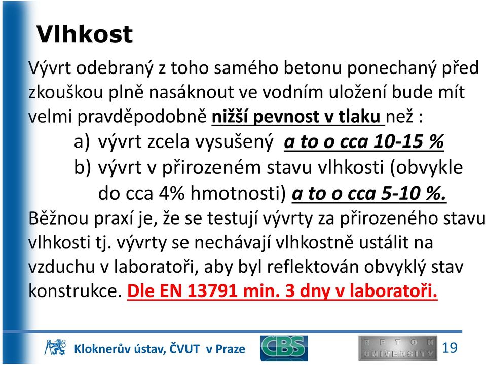 (obvykle do cca 4% hmotnosti) a to o cca 5 10 %. Běžnou praxí je, že se testují vývrty za přirozeného stavu vlhkosti tj.