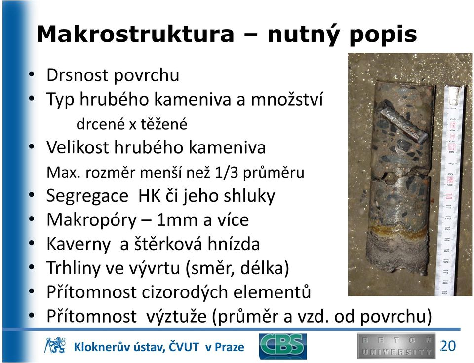 rozměr menší než 1/3 průměru Segregace HK či jeho shluky Makropóry 1mm a více Kaverny a