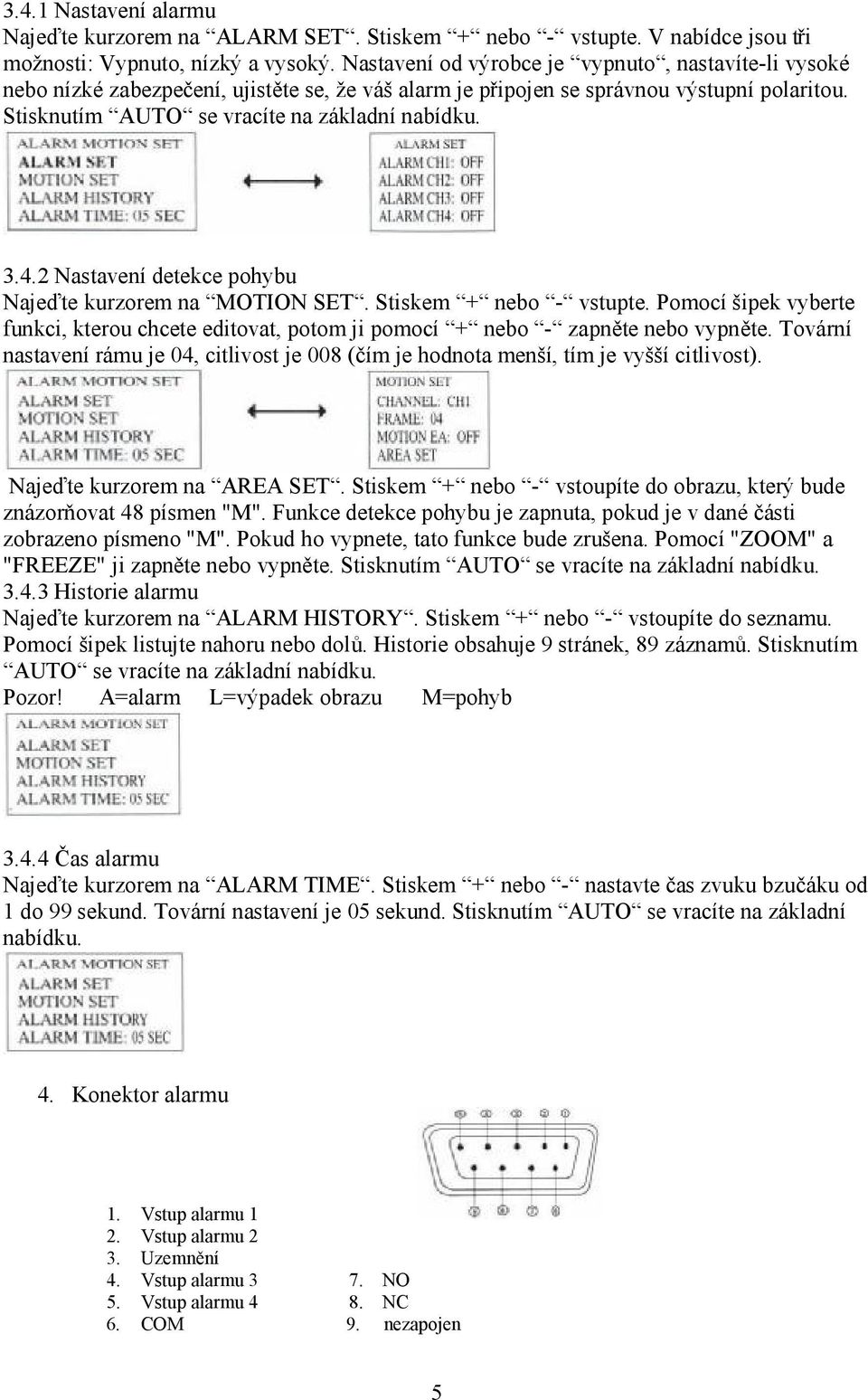 2 Nastavení detekce pohybu Najeďte kurzorem na MOTION SET. Stiskem + nebo - vstupte. Pomocí šipek vyberte funkci, kterou chcete editovat, potom ji pomocí + nebo - zapněte nebo vypněte.