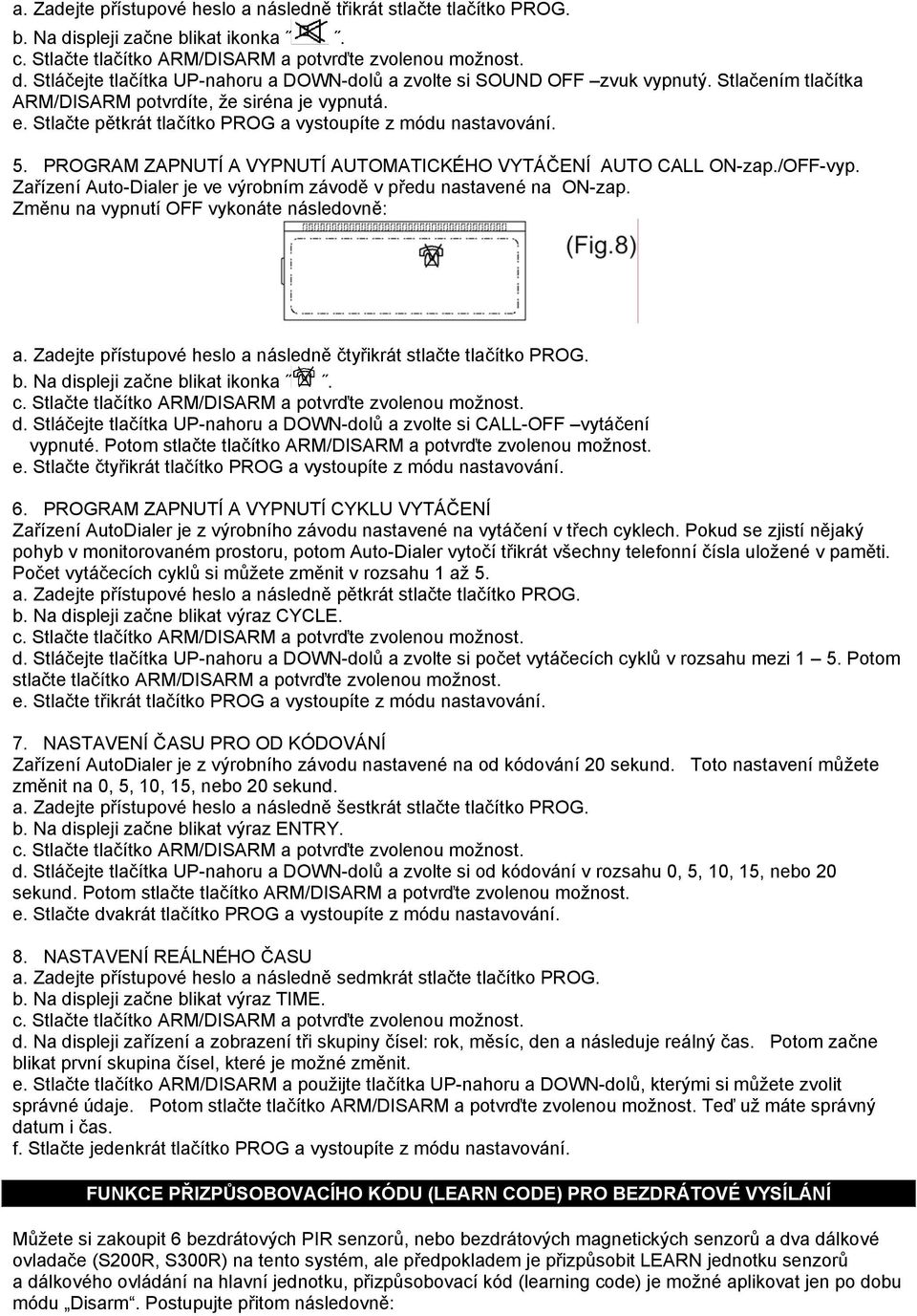 /OFF-vyp. Zařízení Auto-Dialer je ve výrobním závodě v předu nastavené na ON-zap. Změnu na vypnutí OFF vykonáte následovně: a. Zadejte přístupové heslo a následně čtyřikrát stlačte tlačítko PROG. b.