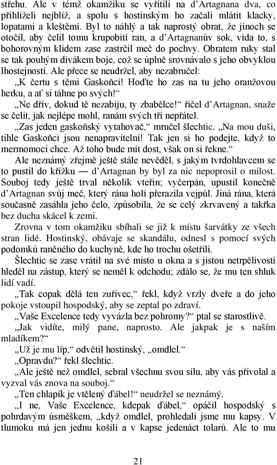 Obratem ruky stal se tak pouhým divákem boje, což se úplně srovnávalo s jeho obvyklou lhostejností. Ale přece se neudržel, aby nezabručel: K čertu s těmi Gaskoňci!