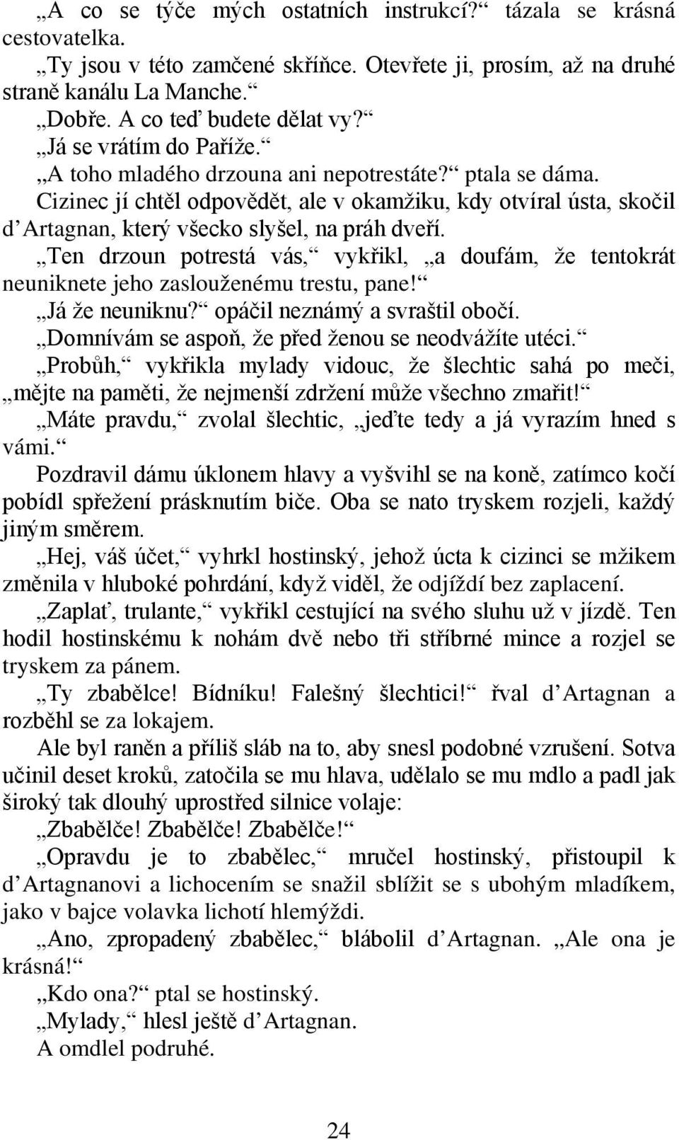 Ten drzoun potrestá vás, vykřikl, a doufám, že tentokrát neuniknete jeho zaslouženému trestu, pane! Já že neuniknu? opáčil neznámý a svraštil obočí.