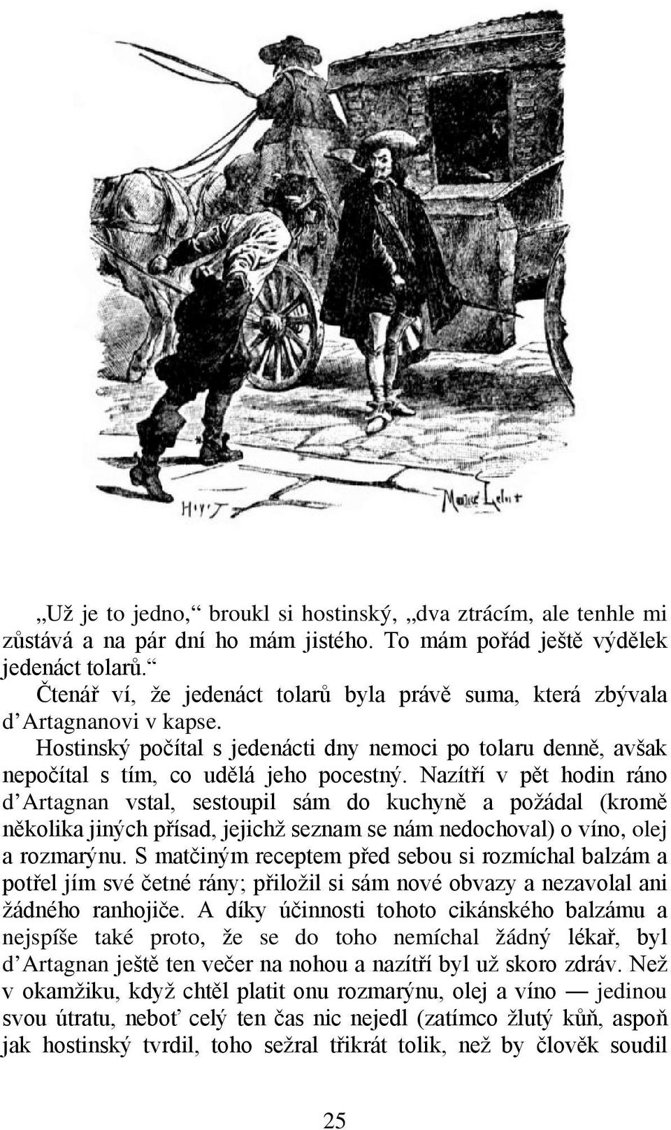 Nazítří v pět hodin ráno d Artagnan vstal, sestoupil sám do kuchyně a požádal (kromě několika jiných přísad, jejichž seznam se nám nedochoval) o víno, olej a rozmarýnu.