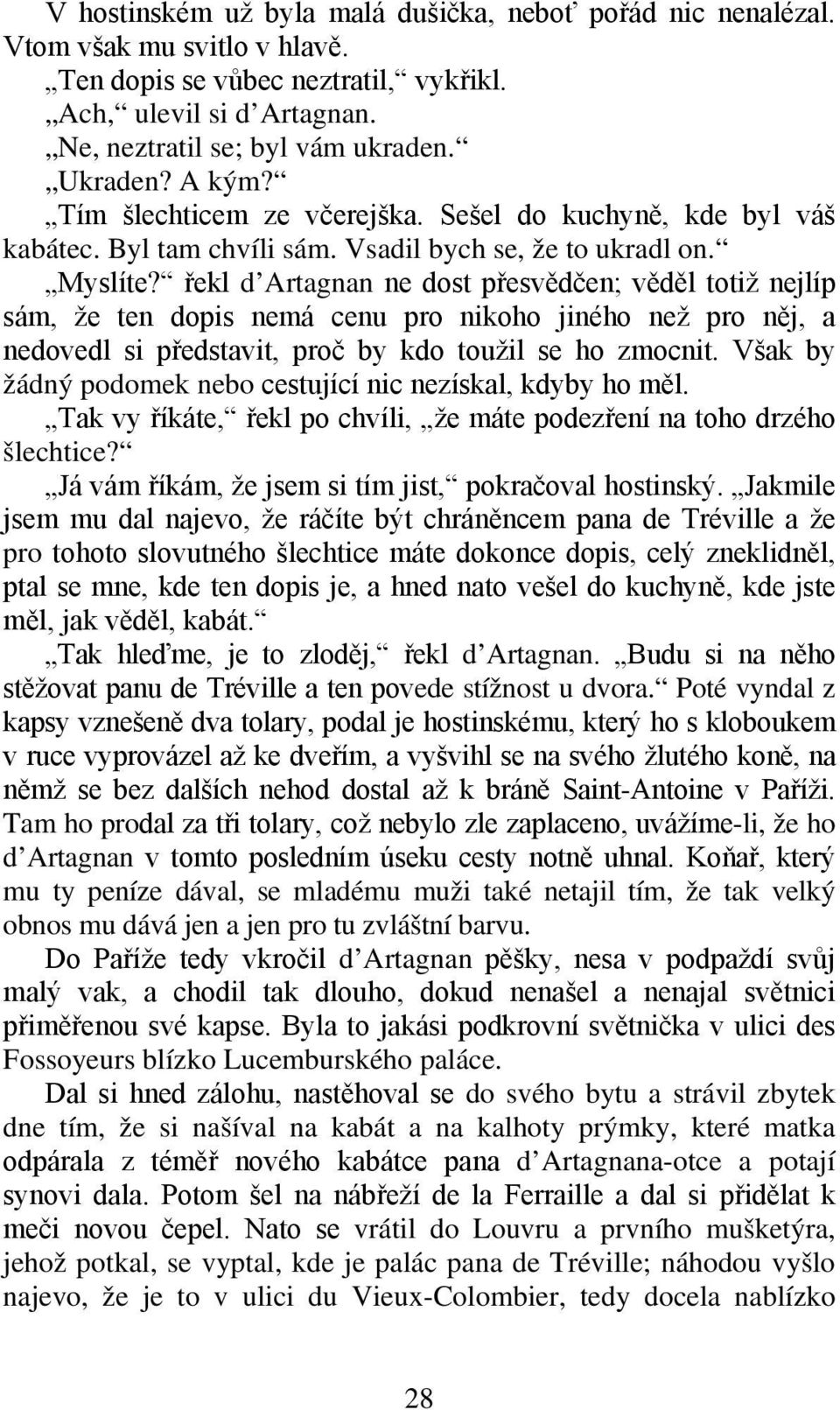 řekl d Artagnan ne dost přesvědčen; věděl totiž nejlíp sám, že ten dopis nemá cenu pro nikoho jiného než pro něj, a nedovedl si představit, proč by kdo toužil se ho zmocnit.