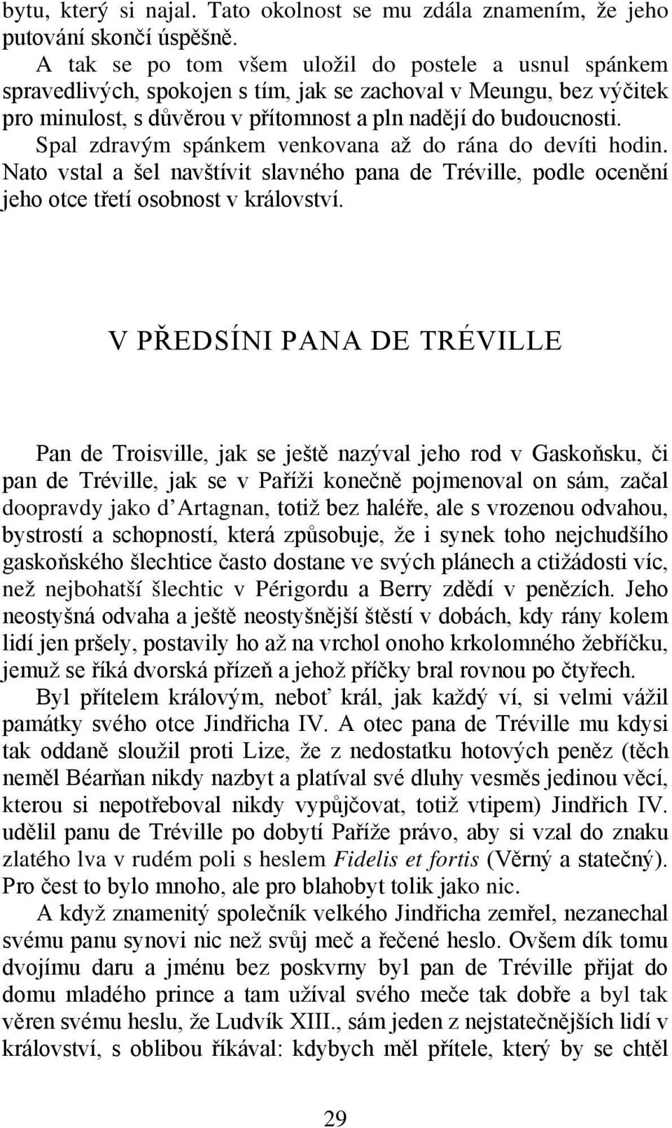 Spal zdravým spánkem venkovana až do rána do devíti hodin. Nato vstal a šel navštívit slavného pana de Tréville, podle ocenění jeho otce třetí osobnost v království.