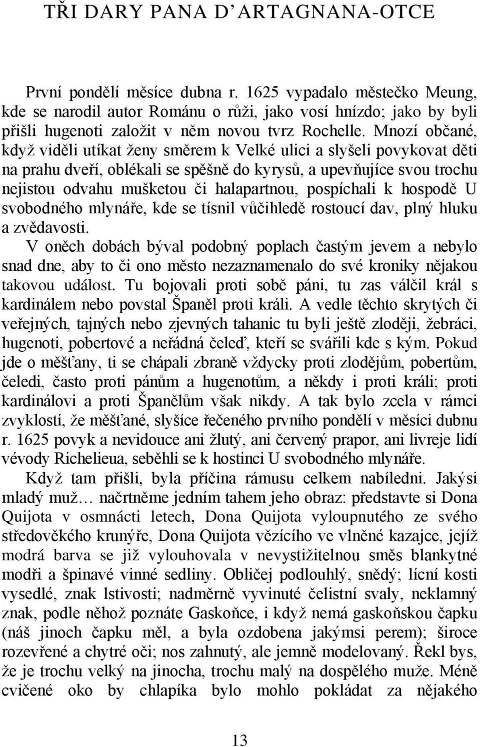 Mnozí občané, když viděli utíkat ženy směrem k Velké ulici a slyšeli povykovat děti na prahu dveří, oblékali se spěšně do kyrysů, a upevňujíce svou trochu nejistou odvahu mušketou či halapartnou,