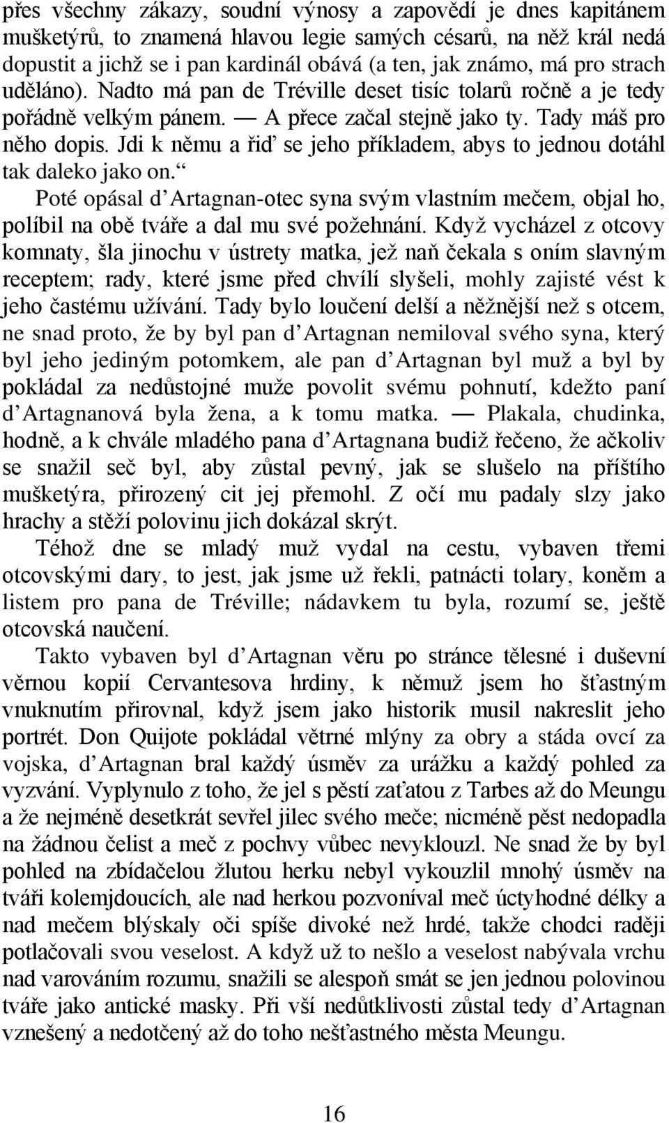 Jdi k němu a řiď se jeho příkladem, abys to jednou dotáhl tak daleko jako on. Poté opásal d Artagnan-otec syna svým vlastním mečem, objal ho, políbil na obě tváře a dal mu své požehnání.