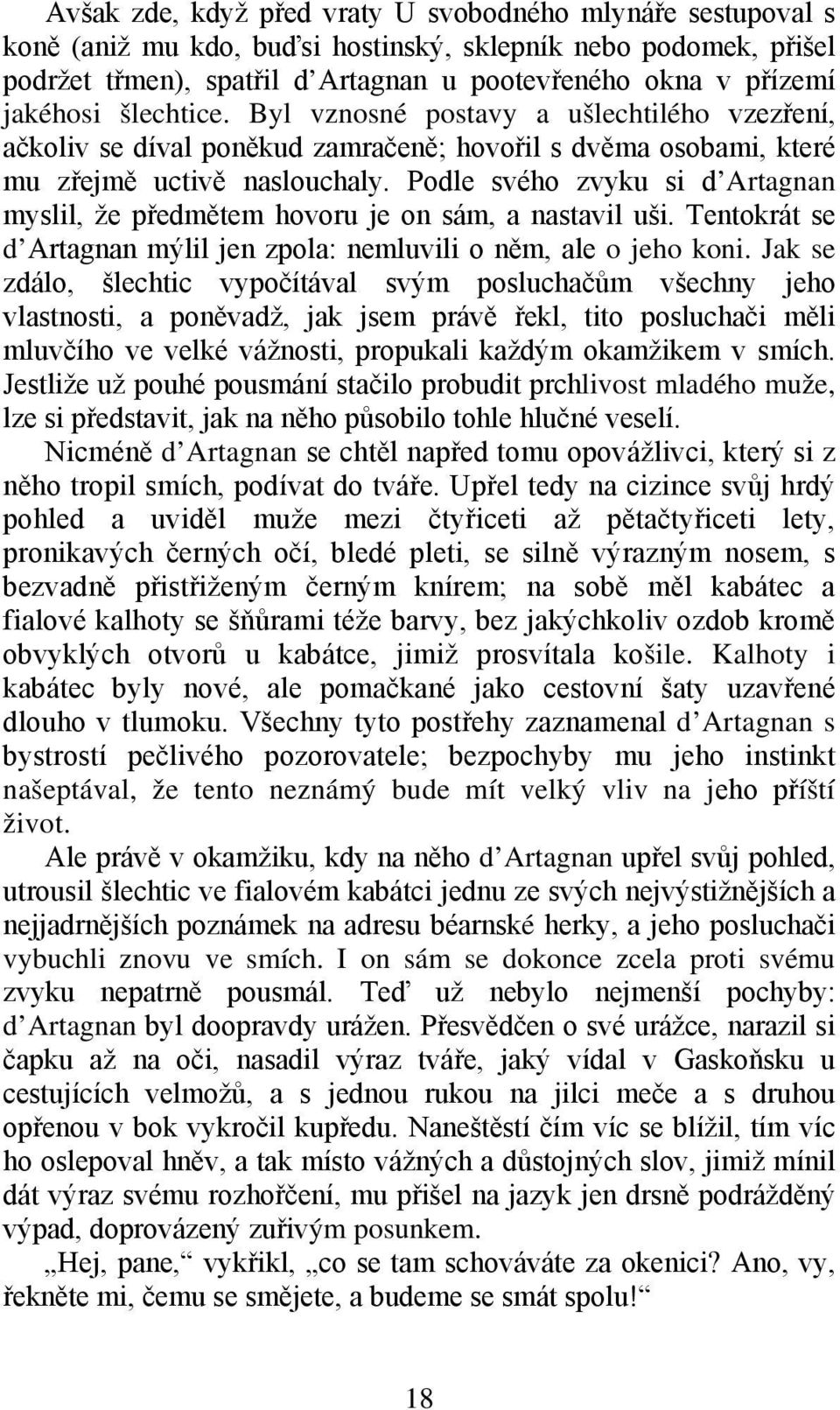 Podle svého zvyku si d Artagnan myslil, že předmětem hovoru je on sám, a nastavil uši. Tentokrát se d Artagnan mýlil jen zpola: nemluvili o něm, ale o jeho koni.