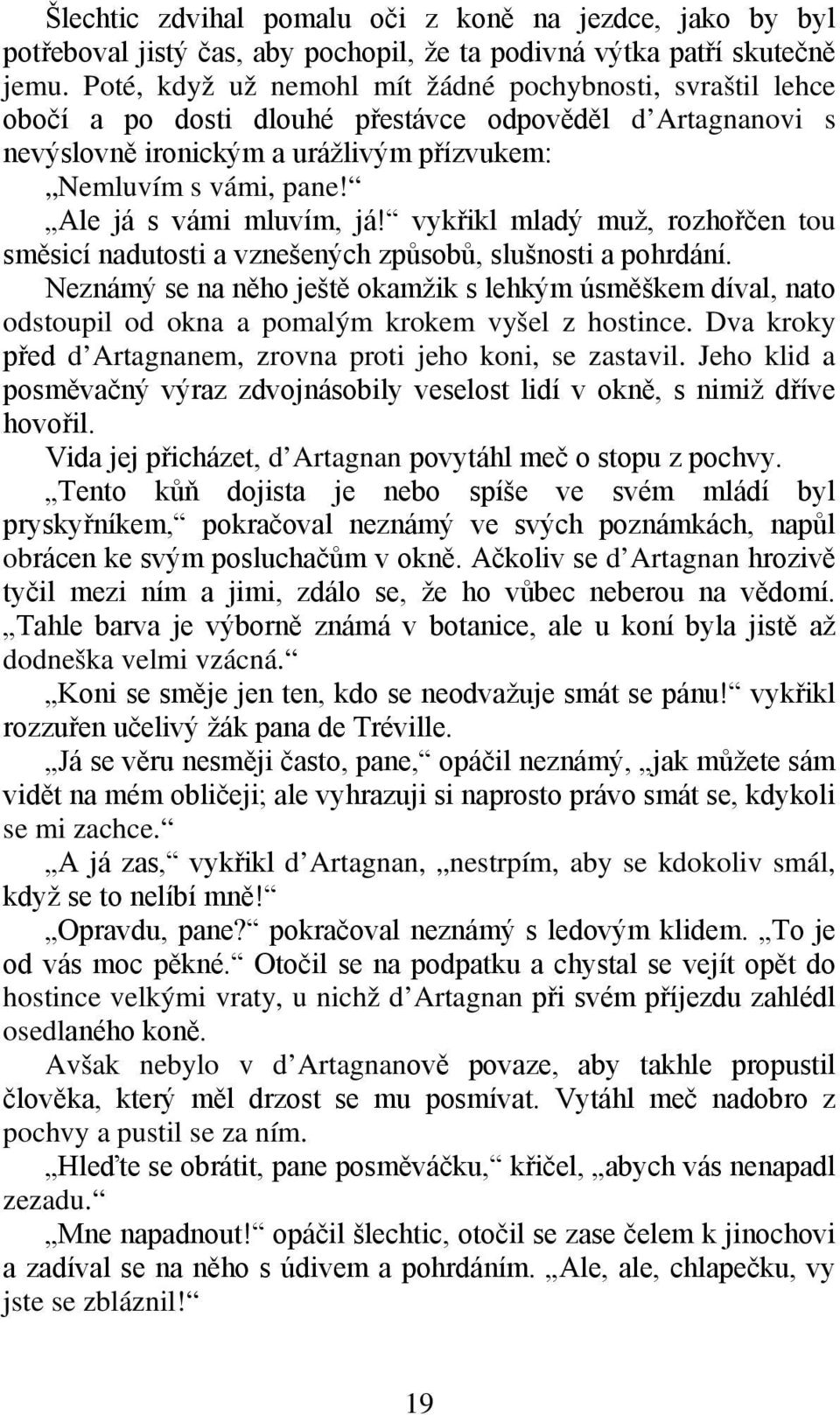 Ale já s vámi mluvím, já! vykřikl mladý muž, rozhořčen tou směsicí nadutosti a vznešených způsobů, slušnosti a pohrdání.