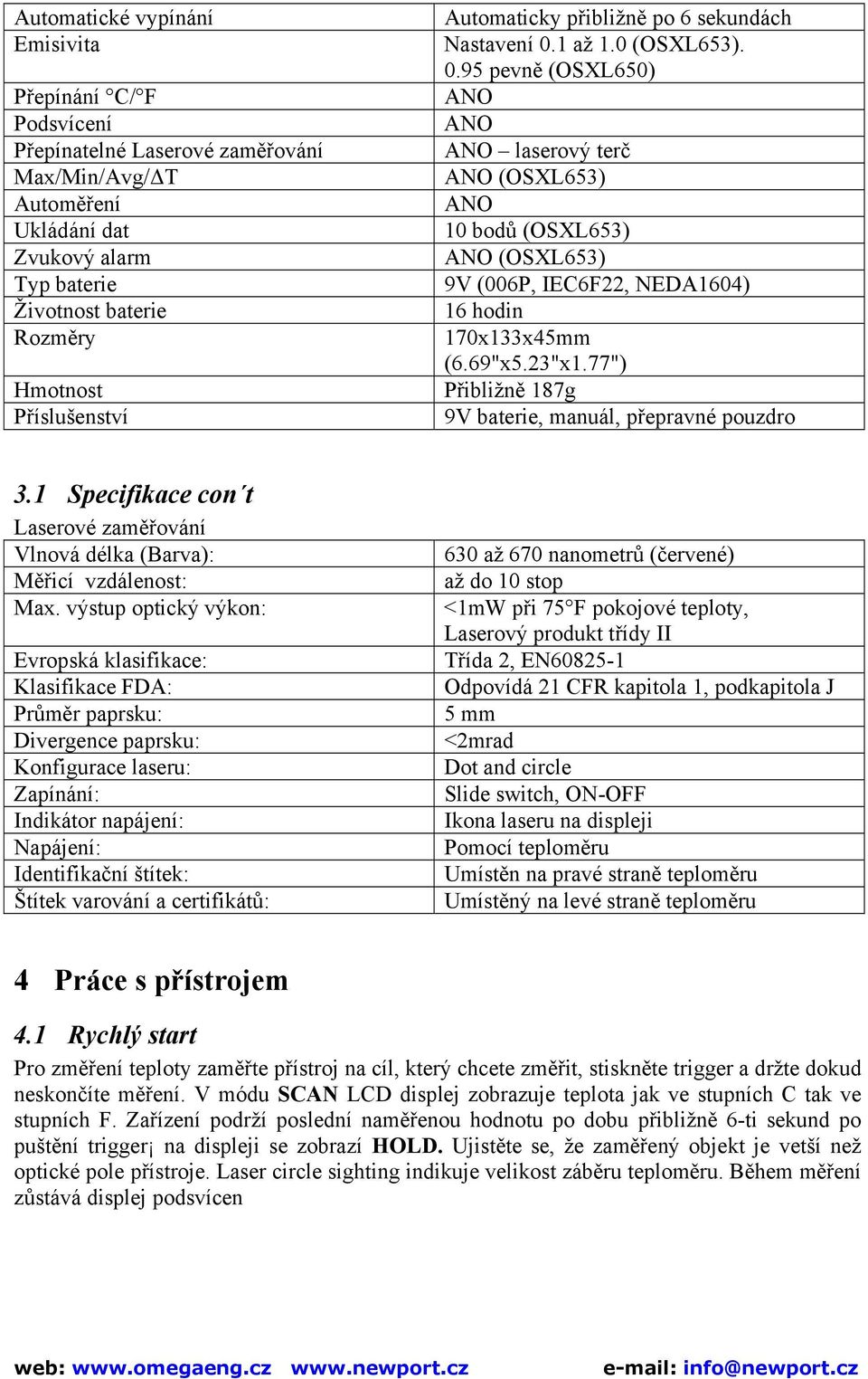 1 až 1.0 (OSXL653). 0.95 pevně (OSXL650) ANO ANO ANO laserový terč ANO (OSXL653) ANO 10 bodů (OSXL653) ANO (OSXL653) 9V (006P, IEC6F22, NEDA1604) 16 hodin 170x133x45mm (6.69"x5.23"x1.