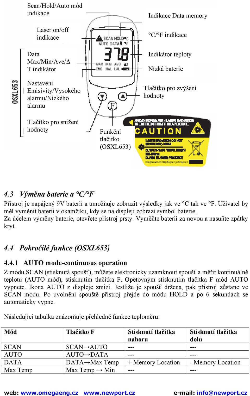 Uživatel by měl vyměnit baterii v okamžiku, kdy se na displeji zobrazí symbol baterie. Za účelem výměny baterie, otevřete přístroj prsty. Vyměňte baterii za novou a nasuňte zpátky kryt. 4.