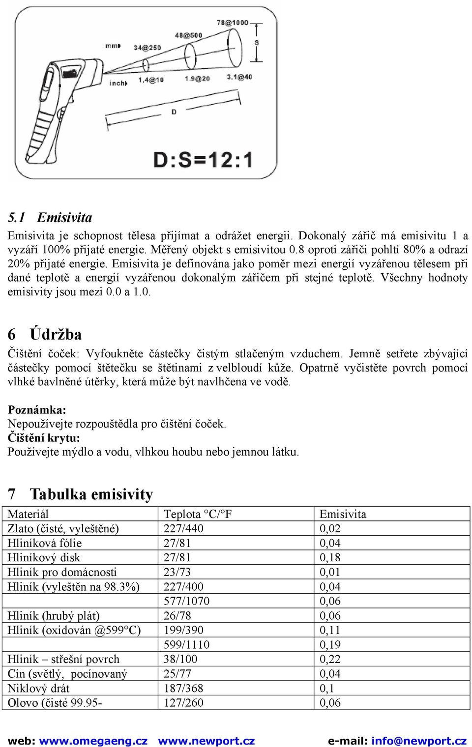 Všechny hodnoty emisivity jsou mezi 0.0 a 1.0. 6 Údržba Čištění čoček: Vyfoukněte částečky čistým stlačeným vzduchem. Jemně setřete zbývající částečky pomocí štětečku se štětinami z velbloudí kůže.