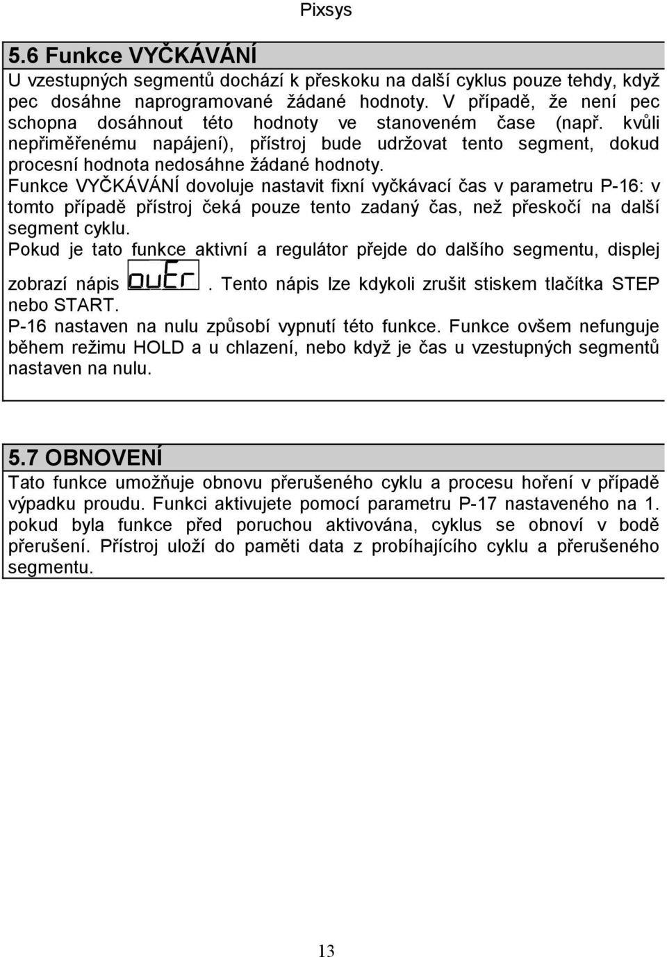 Funkce VYČKÁVÁNÍ dovoluje nastavit fixní vyčkávací čas v parametru P-16: v tomto případě přístroj čeká pouze tento zadaný čas, než přeskočí na další segment cyklu.