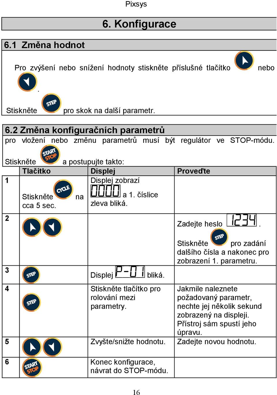 Stiskněte pro zadání dalšího čísla a nakonec pro zobrazení 1. parametru. 4 Stiskněte tlačítko pro rolování mezi parametry.