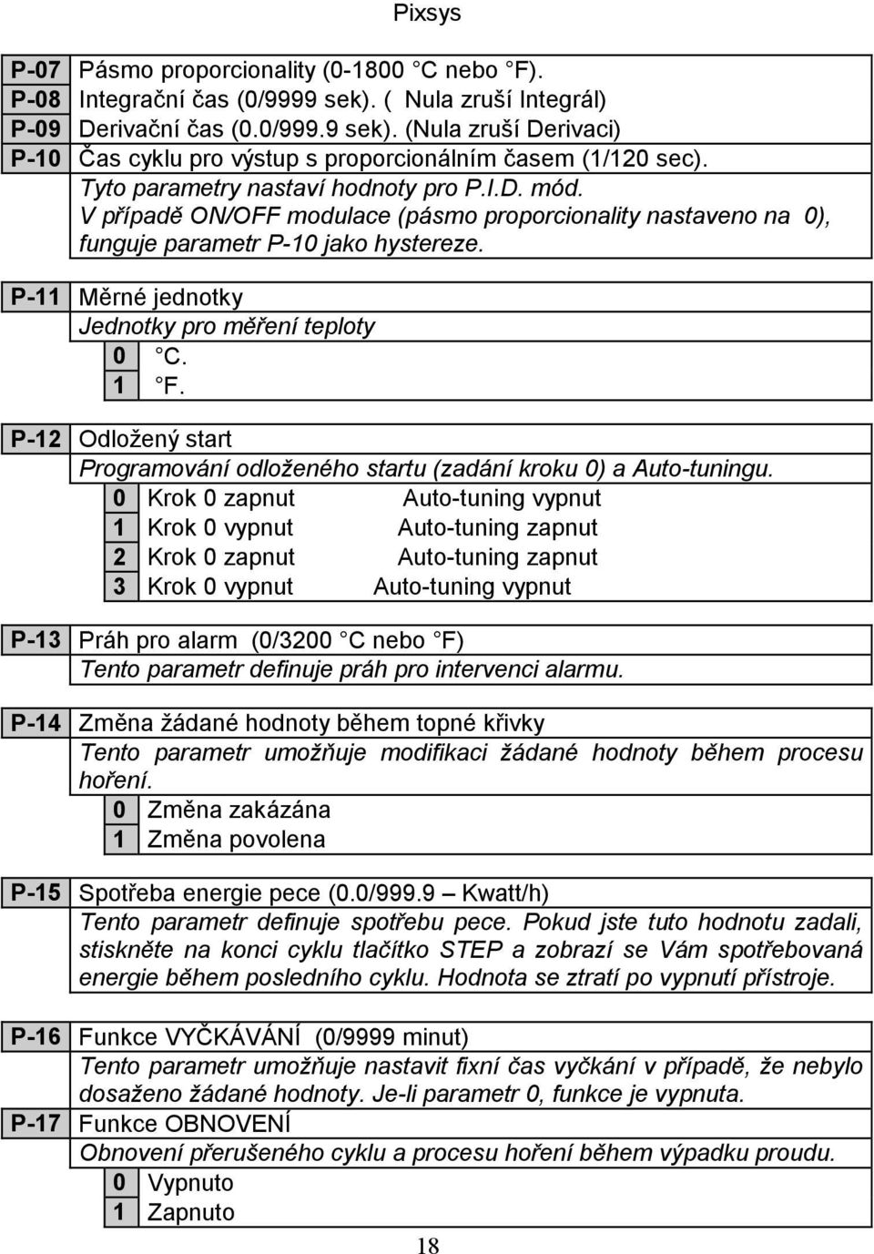 P-11 Měrné jednotky Jednotky pro měření teploty 0 C. 1 F. P-12 Odložený start Programování odloženého startu (zadání kroku 0) a Auto-tuningu.