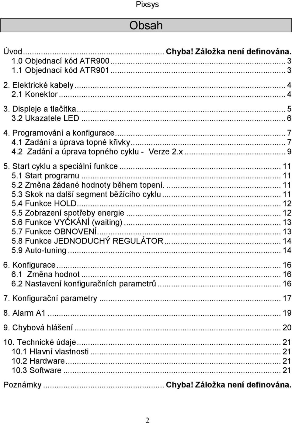 1 Start programu... 11 5.2 Změna žádané hodnoty během topení.... 11 5.3 Skok na další segment běžícího cyklu... 11 5.4 Funkce HOLD... 12 5.5 Zobrazení spotřeby energie... 12 5.6 Funkce VYČKÁNÍ (waiting).