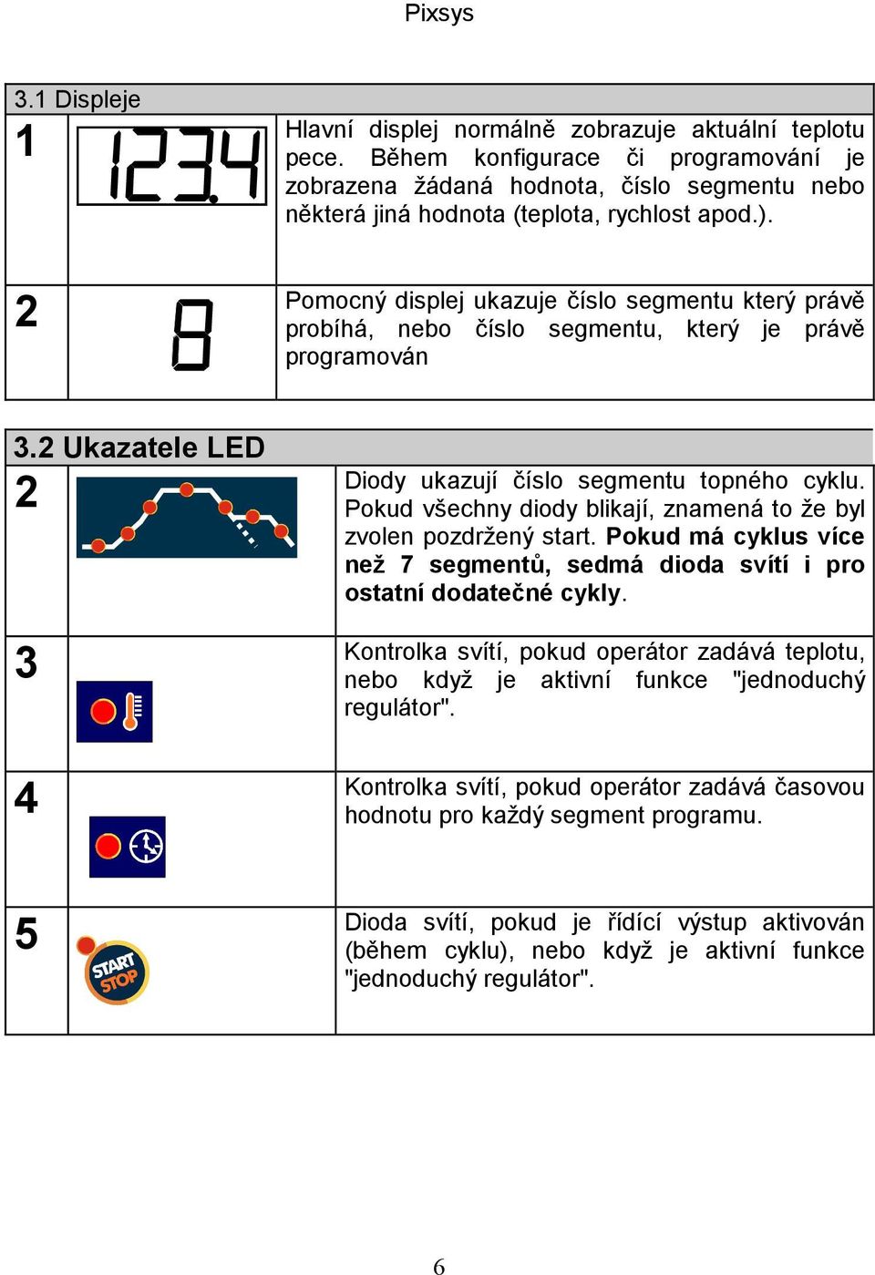 Pokud všechny diody blikají, znamená to že byl zvolen pozdržený start. Pokud má cyklus více než 7 segmentů, sedmá dioda svítí i pro ostatní dodatečné cykly.