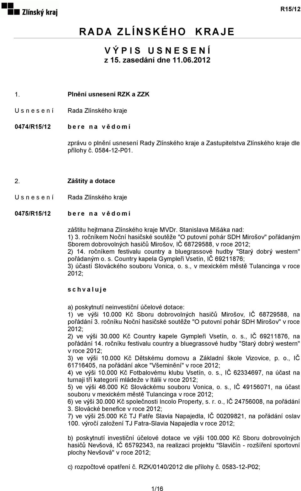 Záštity a dotace 0475/R15/12 záštitu hejtmana Zlínského kraje MVDr. Stanislava Mišáka nad: 1) 3.