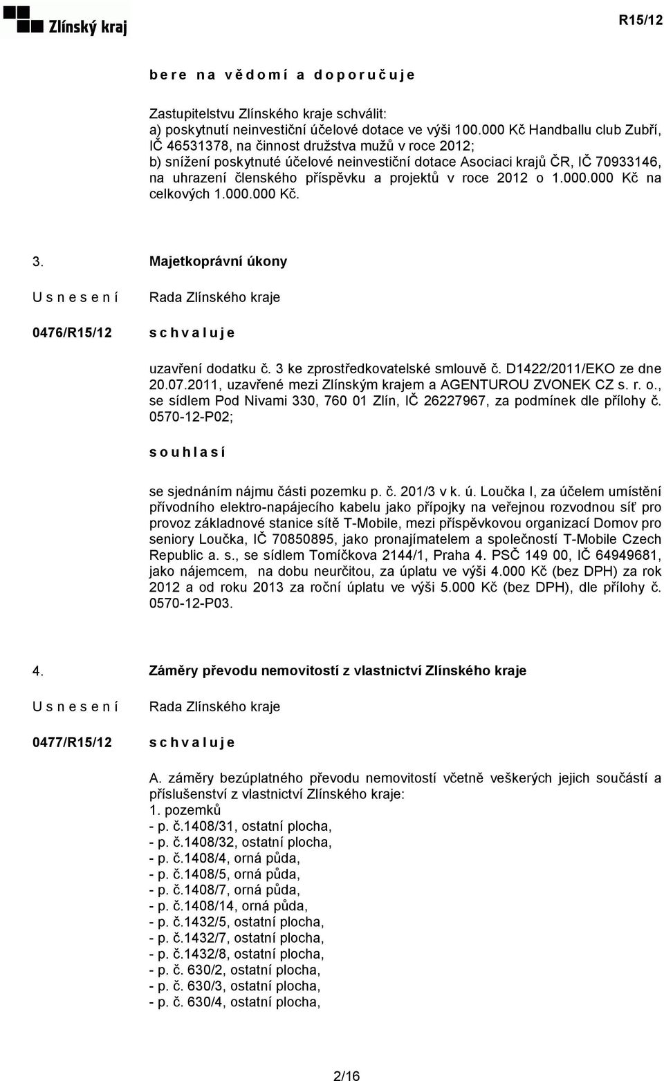 projektů v roce 2012 o 1.000.000 Kč na celkových 1.000.000 Kč. 3. Majetkoprávní úkony 0476/R15/12 uzavření dodatku č. 3 ke zprostředkovatelské smlouvě č. D1422/2011/EKO ze dne 20.07.