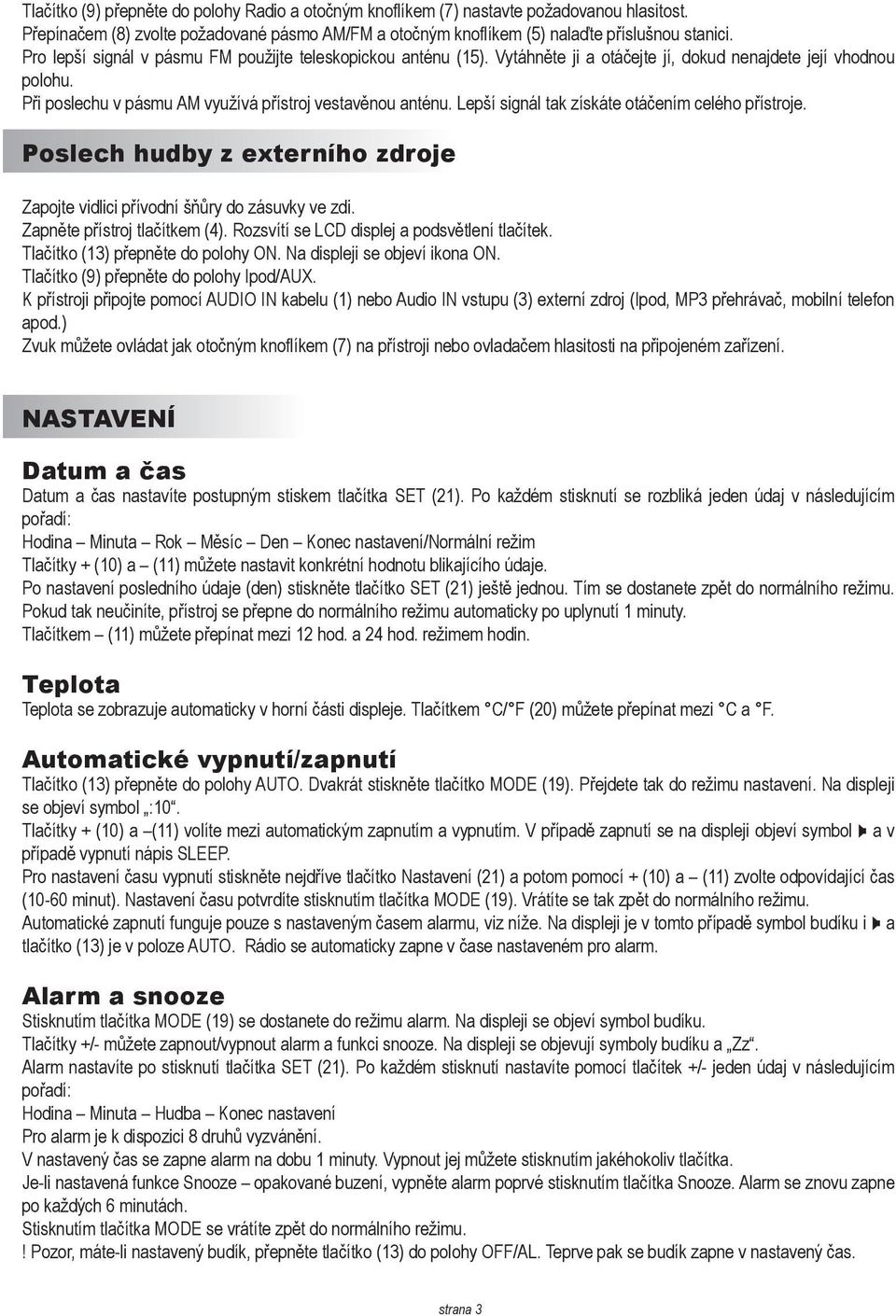 Lepší signál tak získáte otáčením celého přístroje. Poslech hudby z externího zdroje Zapojte vidlici přívodní šňůry do zásuvky ve zdi. Zapněte přístroj tlačítkem (4).