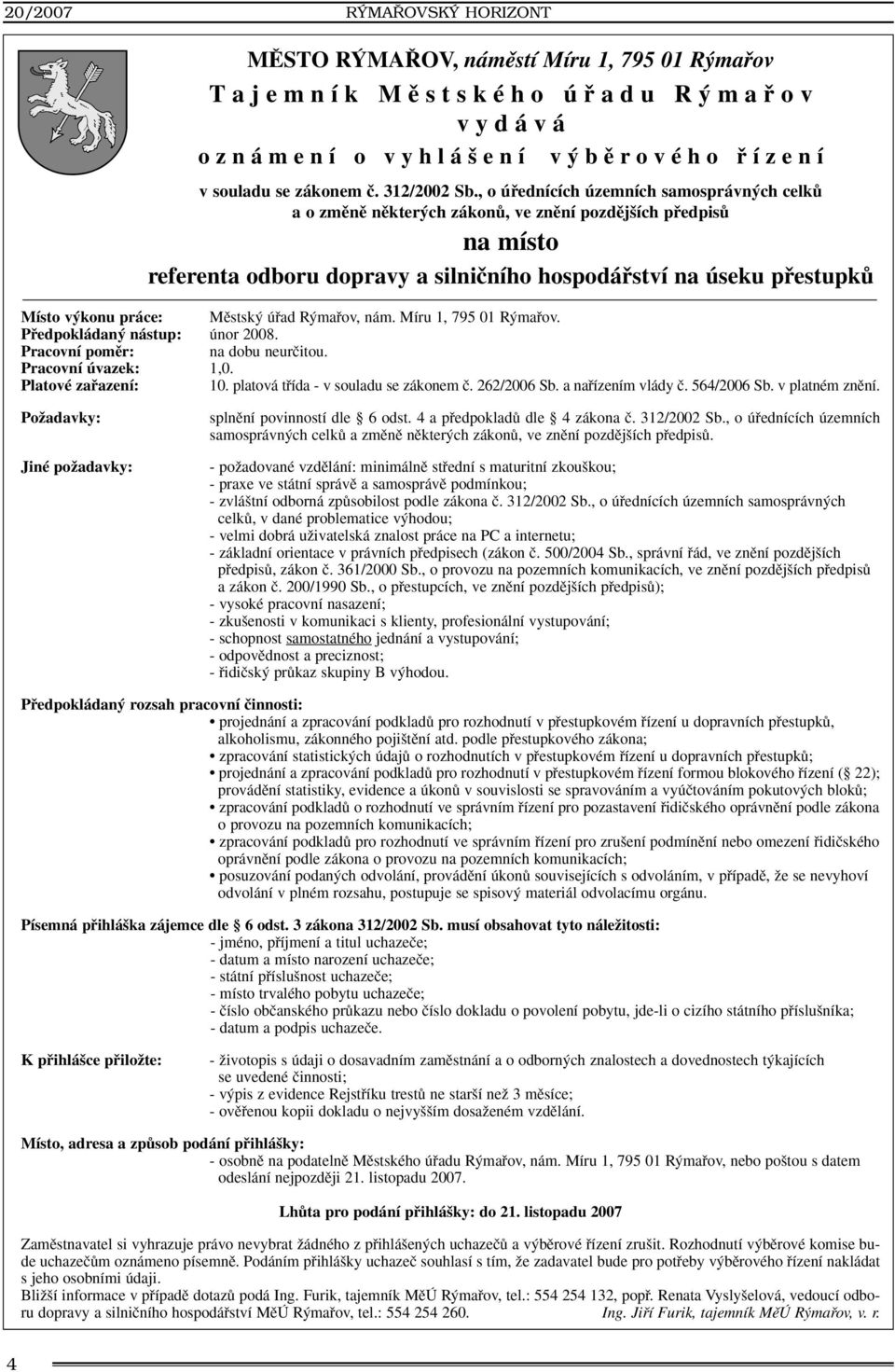 práce: Mûstsk úfiad R mafiov, nám. Míru 1, 795 01 R mafiov. Pfiedpokládan nástup: únor 2008. Pracovní pomûr: na dobu neurãitou. Pracovní úvazek: 1,0. Platové zafiazení: 10.