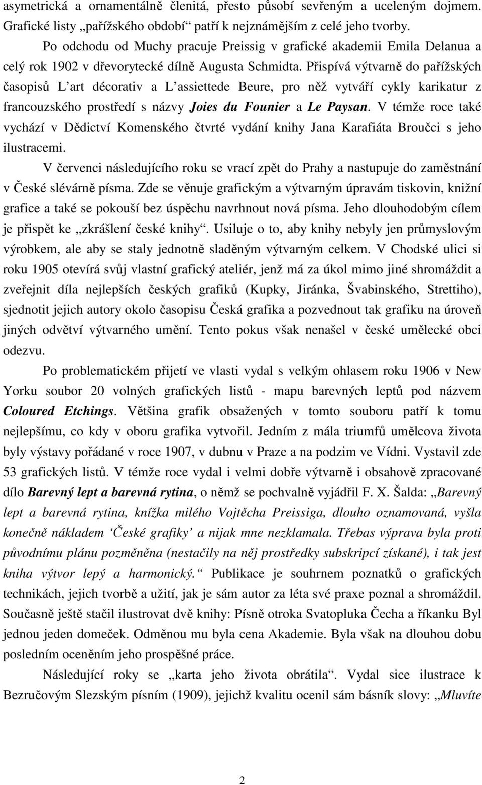 Přispívá výtvarně do pařížských časopisů L art décorativ a L assiettede Beure, pro něž vytváří cykly karikatur z francouzského prostředí s názvy Joies du Founier a Le Paysan.