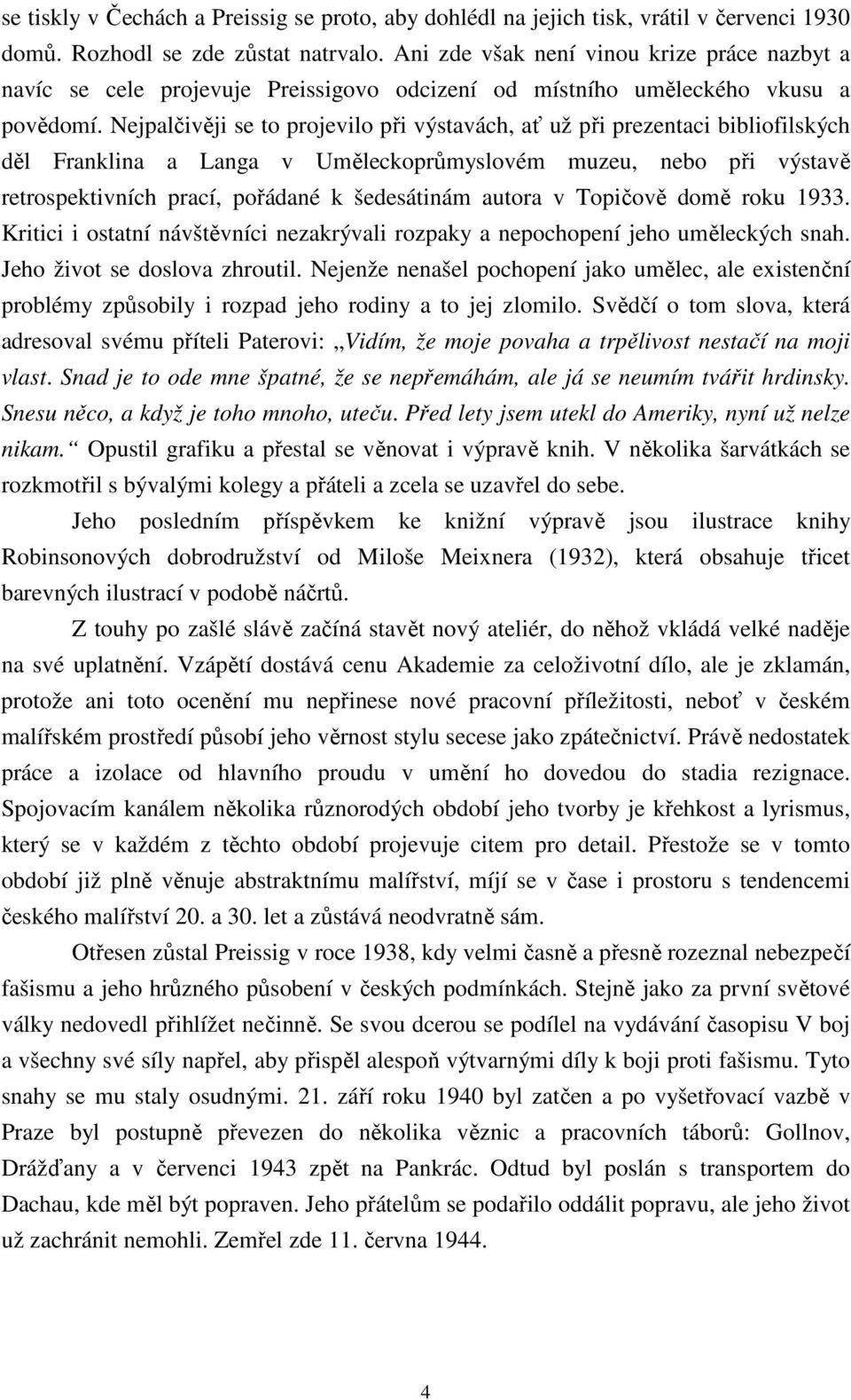 Nejpalčivěji se to projevilo při výstavách, ať už při prezentaci bibliofilských děl Franklina a Langa v Uměleckoprůmyslovém muzeu, nebo při výstavě retrospektivních prací, pořádané k šedesátinám