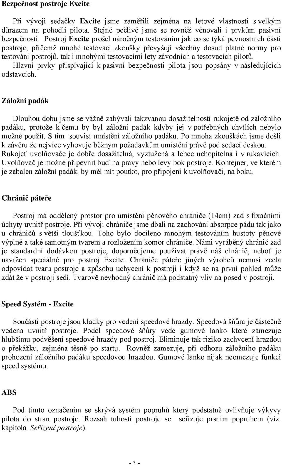 testovacími lety závodních a testovacích pilotů. Hlavní prvky přispívající k pasivní bezpečnosti pilota jsou popsány v následujících odstavcích.