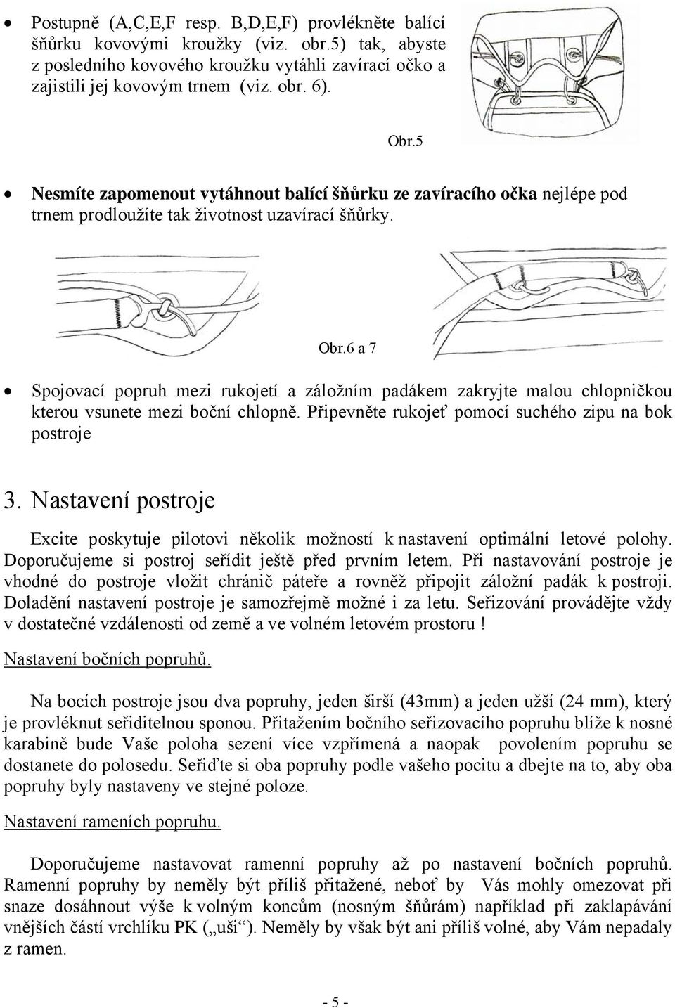 6 a 7 Spojovací popruh mezi rukojetí a záložním padákem zakryjte malou chlopničkou kterou vsunete mezi boční chlopně. Připevněte rukojeť pomocí suchého zipu na bok postroje 3.