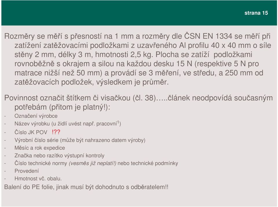 prmr. Povinnost oznait štítkem i visakou (l. 38)..lánek neodpovídá souasným potebám (pitom je platný!): - Oznaení výrobce - Název výrobku (u židlí uvést nap. pracovní 1 ) - íslo JK POV!