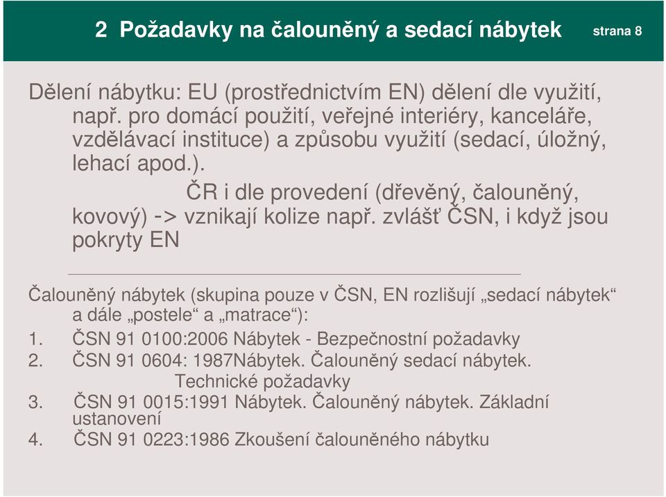 zvlášsn, i když jsou pokryty EN alounný nábytek (skupina pouze v SN, EN rozlišují sedací nábytek a dále postele a matrace ): 1.