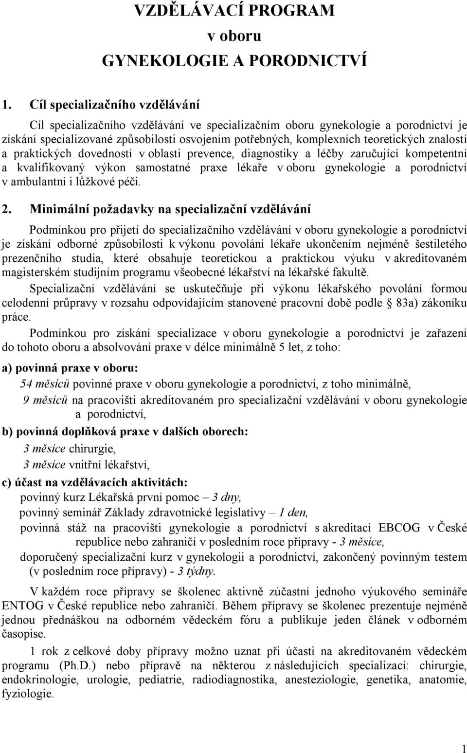 znalostí a praktických dovedností v oblasti prevence, diagnostiky a léčby zaručující kompetentní a kvalifikovaný výkon samostatné praxe lékaře v oboru gynekologie a porodnictví v ambulantní i lůžkové