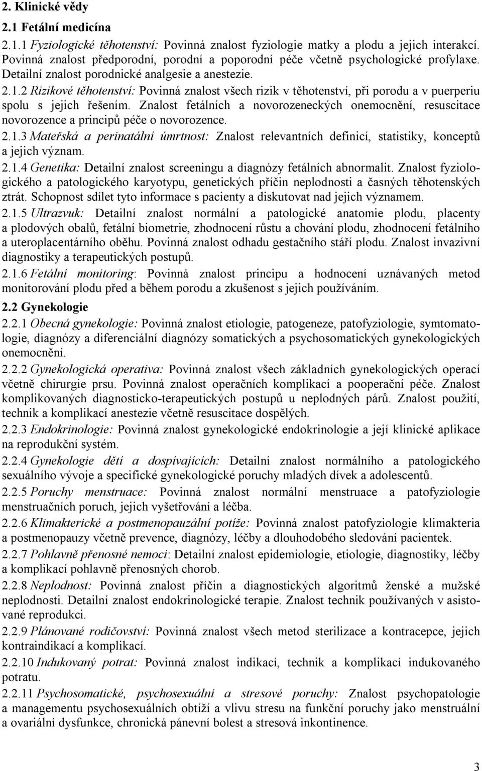 2 Rizikové těhotenství: Povinná znalost všech rizik v těhotenství, při porodu a v puerperiu spolu s jejich řešením.