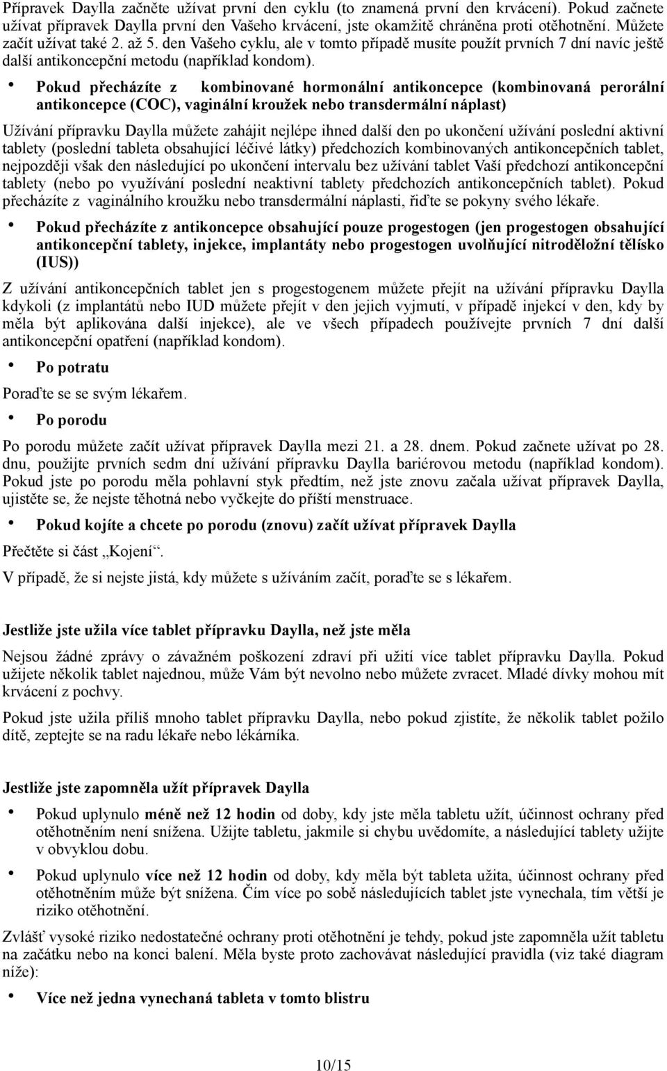 Pokud přecházíte z kombinované hormonální antikoncepce (kombinovaná perorální antikoncepce (COC), vaginální kroužek nebo transdermální náplast) Užívání přípravku Daylla můžete zahájit nejlépe ihned