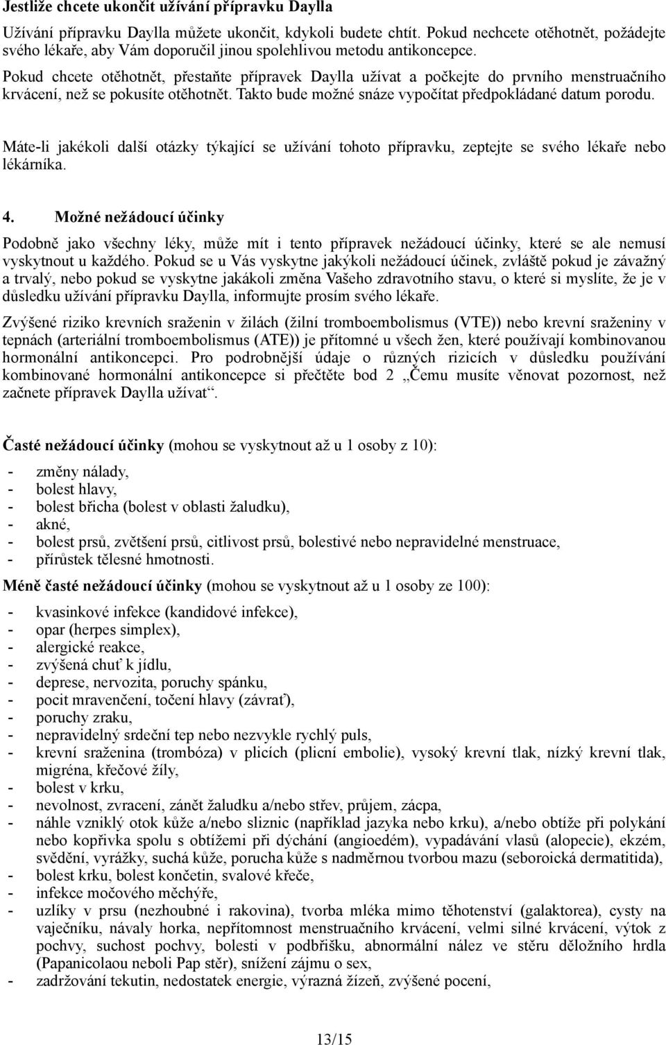 Pokud chcete otěhotnět, přestaňte přípravek Daylla užívat a počkejte do prvního menstruačního krvácení, než se pokusíte otěhotnět. Takto bude možné snáze vypočítat předpokládané datum porodu.