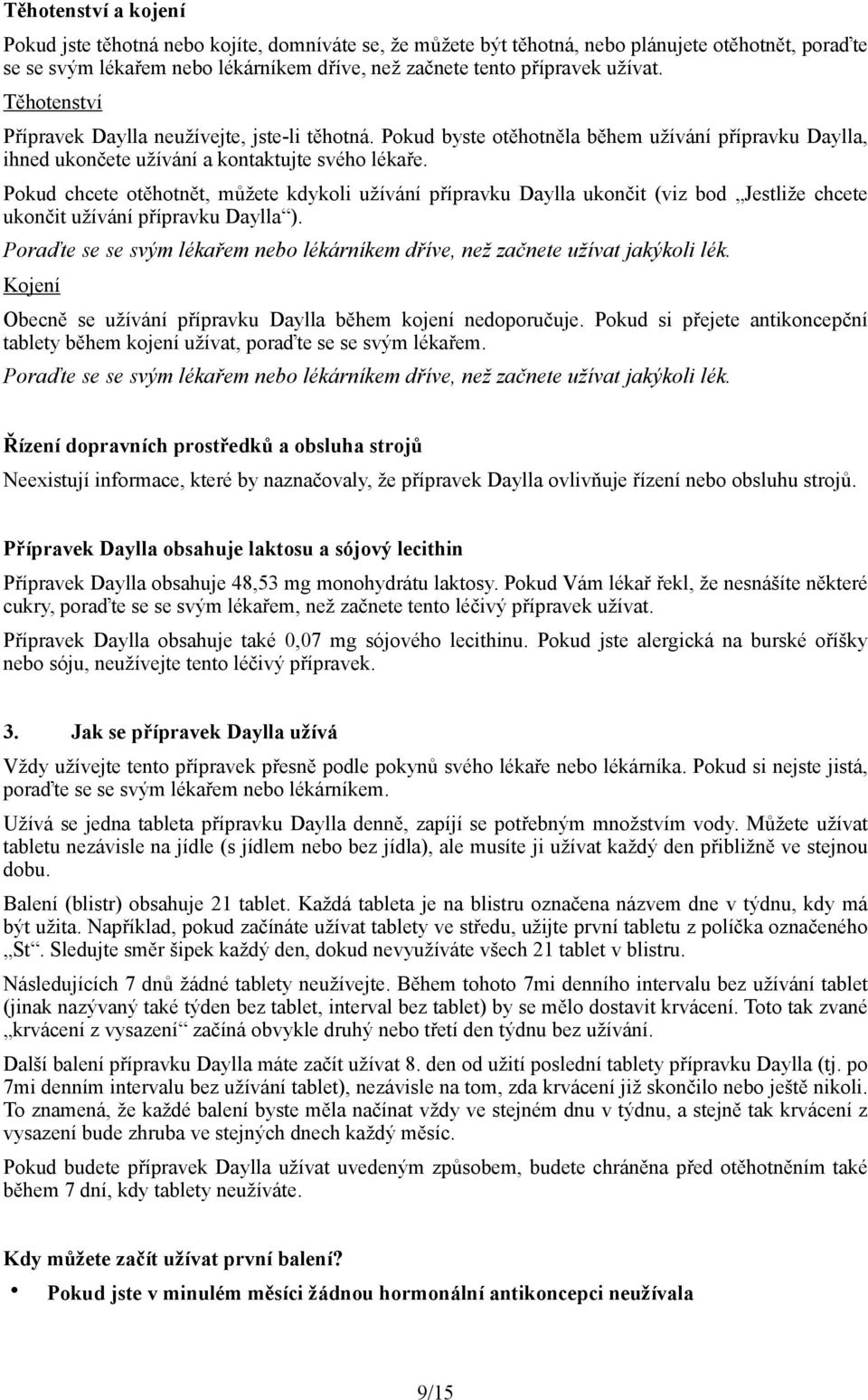 Pokud chcete otěhotnět, můžete kdykoli užívání přípravku Daylla ukončit (viz bod Jestliže chcete ukončit užívání přípravku Daylla ).