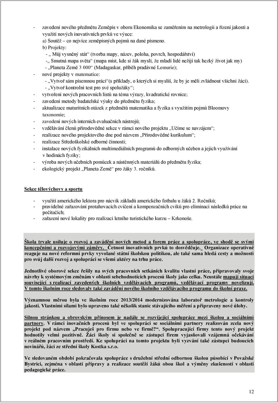 (Madagaskar, příběh pradávné Lemurie); - nové projekty v matematice: - Vytvoř sám písemnou práci (s příklady, o kterých si myslíš, že by je měli zvládnout všichni žáci).